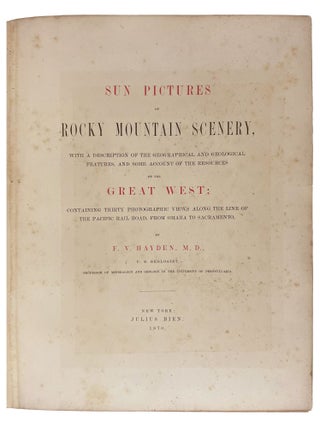 Sun Pictures of Rocky Mountain Scenery, With a Description of the Geographical and Geological Features, and Some Account of the Resources of the Great West; Containing Thirty Photographic Views Along the Line of the Pacific Rail Road, from Omaha to Sacramento