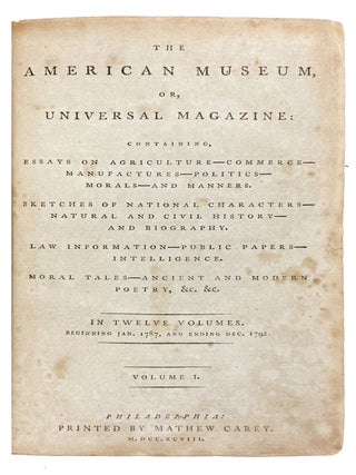 The American Museum or Repository of Ancient and Modern Fugitive Pieces, &c. Prose and Poetical . . . [title changed to The American Museum, or, Universal Magazine in January 1790]. Vols. I-XII