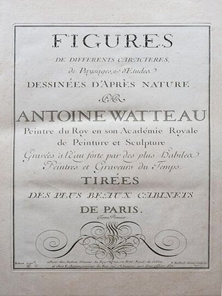 Figures de Differents Caracteres de Paysages et d'Etudes, Dessinees d'apres Nature par Antoine Watteau peintre du roy en son Academie royale de peinture et sculpture gravees a l'eau forte par des plus habiles peintres et graveurs du temps. Tirees des plus beaux cabinets de Paris [Tome Premier]