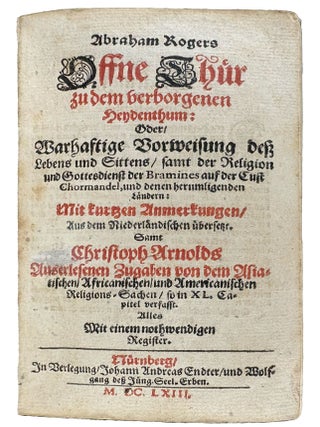 Offne Thur zu dem verborgenen Heydenthum, Oder, Warhaftige Vorweisung dess Lebens und der Sitten, samt der Religion und dem Gottesdienst der Bramines auf der Cust Chormandel, und denen herumligenden Landern: Mit kurtzen Anmerkungen, Aus dem Niederlandischen ubersetzt. Samt Christoph Arnolds Auserlesenen Zugaben von dem Asiatischen, Africanischen und Americanischen Religions-Sachen, so in XL Capitel verfasst. Alles Mit einem nothwendigen Register