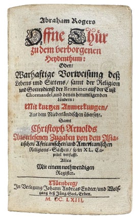 Offne Thur zu dem verborgenen Heydenthum, Oder, Warhaftige Vorweisung dess Lebens und der Sitten, samt der Religion und dem Gottesdienst der Bramines auf der Cust Chormandel, und denen herumligenden Landern: Mit kurtzen Anmerkungen, Aus dem Niederlandischen ubersetzt. Samt Christoph Arnolds Auserlesenen Zugaben von dem Asiatischen, Africanischen und Americanischen Religions-Sachen, so in XL Capitel verfasst. Alles Mit einem nothwendigen Register