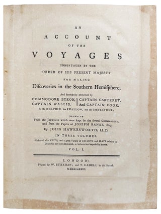 An Account of the Voyages undertaken by the order of His Present Majesty for making discoveries in the Southern Hemisphere, and successively performed by Commodore Byron, Captain Wallis, Captain Carteret, and Captain Cook, in the Dolphin, the Swallow, and the Endeavour; Drawn up from the journals which were kept by the several commanders, and from the papers of Joseph Banks