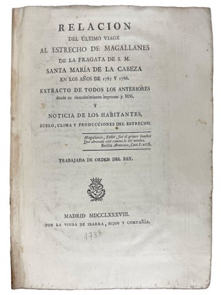 Relaci&oacute;n del ultimo viage al Estrecho de Magallanes de la fragata de S. M. Santa Maria de la Cabeza en los anos de 1785 y 1786. Extracto de todos los anteriores desde su descubrimiento impresos y mss. y noticia de los habitantes. 1788