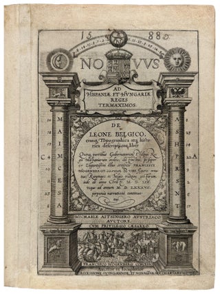 Novus ad Hispaniae et Hungariae reges termaximos. De Leone Belgico, eiusque topographica atque historica descriptione liber: quinque partibus gubernatorum Philippi regis Hispaniarum ordine, distinctus; insuper & elegantissimi illius artificis Francisci Hogenbergii bis centum & VIII figuris ornatus; rerumque in Belgio maxime gestarum, inde ab anno Christi M.D.LIX. usque ad annum M.D.LXXXVII. perpetua narratione continuatus