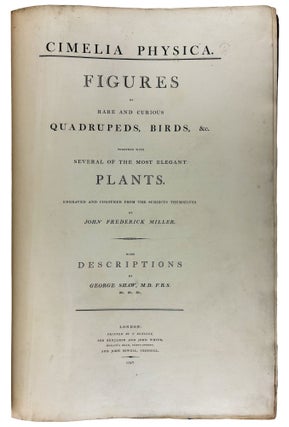 Cimelia physica: Figures of rare and curious quadrupeds, birds, &c. Together with Several of the Most Elegant Plants. Engraved and Coloured from the subjects themselves
