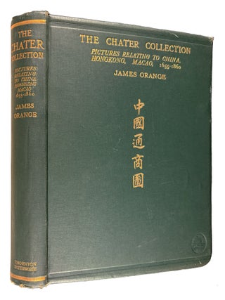 The Chater Collection: Pictures Relating to China, Hongkong, Macao, 1655-1860; with Historical and Descriptive Letterpress by James Orange, Author of "Japanese Lacquer", "Bizenware", etc.
