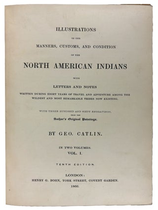 Illustrations of the manners, customs and condition of the North American Indians: with letters and notes written during eight years of travel and adventure among the wildest and most remarkable tribes now existing