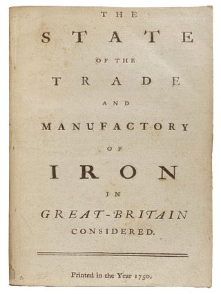 The State of the Trade and Manufactory of Iron in Great-Britain considered