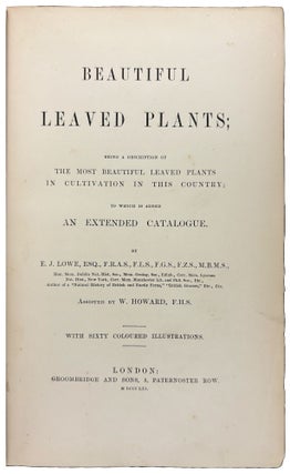 Beautiful Leaved Plants; being a description of the most beautiful leaved plants in cultivation in this country; to which is added an extended catalogue. With sixty coloured illustrations.