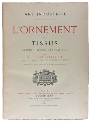 Art Industriel: L'Ornement Des Tissus: Recueil Historique et Pratique, Avec Des Notes Explicatives et Une Introduction Generale