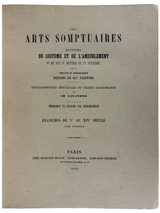 Les Arts Somptuaires: Histoire du Costume et de l'Ameublement et des Arts et Industries qui s'y Rattachent