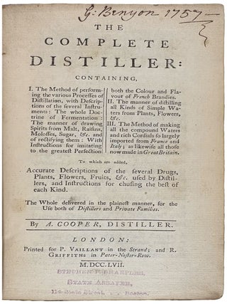 The Complete Distiller. Containing, I. The method of performing the various processes of distillation, with descriptions of the several instruments: the whole doctrine of fermentation: the manner of drawing spirits from malt, raisins, molosses, sugar, &c. and of rectifying them: with instructions for imitating, to the greatest perfection, both the colour and flavour of French brandies. II. The manner of distilling all kinds of simple waters from plants, flowers, &c. III. The method of making all the compound waters and rich cordials so largely imported from France and Italy; as likewise all those now made in Great Britain. To which are added, accurate descriptions of the several drugs, plants, flowers, fruits, &c. used by distillers, and instructions for chusing the best of each kind