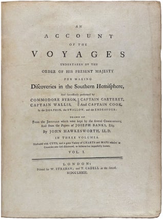 An Account of the Voyages undertaken by the order of His Present Majesty for making discoveries in the Southern Hemisphere, and successively performed by Commodore Byron, Captain Wallis, Captain Carteret, and Captain Cook, in the Dolphin, the Swallow, and the Endeavour; Drawn up from the journals which were kept by the several commanders, and from the papers of Joseph Banks