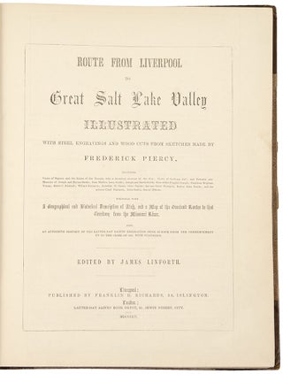 Route From Liverpool to Great Salt Lake Valley Illustrated with steel engravings and wood cuts from sketches made by Frederick Piercy...Together with a Geographical and Historical Description of Utah, and a Map of the Overland Routes to that Territory from the Missouri River. Also, an Authentic History of the Latter-Day Saints' Emigration from Europe