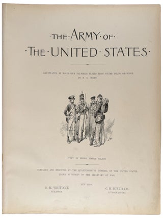 The Army of the United States. Illustrated by forty-four fac-simile plates from water color drawings by H.A. Ogden. Text by Henry Loomis Nelson. Prepared and executed by the Quartermaster General of the United States, under the Authority of the Secretary of War