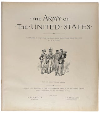 The Army of the United States. Illustrated by forty-four fac-simile plates from water color drawings by H.A. Ogden. Text by Henry Loomis Nelson. Prepared and executed by the Quartermaster General of the United States, under the Authority of the Secretary of War