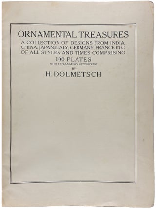 Ornamental Treasures. A Collection of Designs from India, China, Japan, Italy, Germany, France etc. of all styles and times comprising 100 plates with explanatory letterpress by H. Dolmetsch