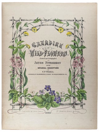 Canadian Wild Flowers. Painted and Lithographed by Agnes Fitzgibbon With Botanical Descriptions By C.P.Traill