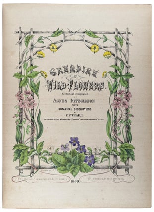 Canadian Wild Flowers. Painted and Lithographed by Agnes Fitzgibbon With Botanical Descriptions By C.P.Traill