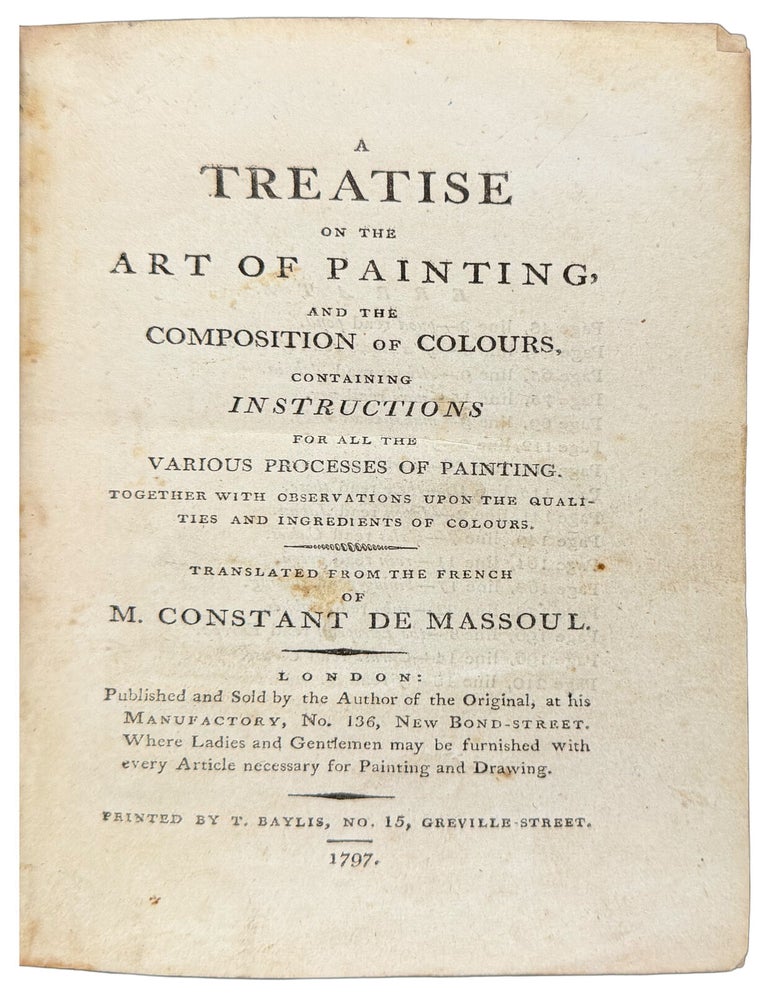 Item #42690 A Treatise on the Art of Painting and the Composition of Colours Containing Instructions For All The Various Processes of Painting. M. Constant DE MASSOUL.