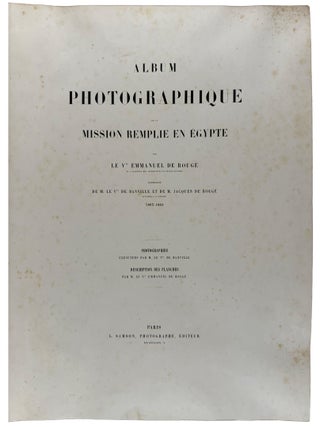 Album Photographique de la Mission Remplie en &Eacute;gypte par le Vte Emmanuel de Roug&eacute;, accompagn&eacute; de M. le Vte de Banville et de M. Jacques de Roug&eacute;, 1863-1864; photographies ex&eacute;cut&eacute;es par M. le Vte de Banville; description des planches par M. le Vte Emmanuel de Roug&eacute;